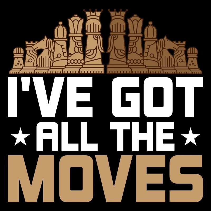 I've Got All The Moves Chess Board Chess Player