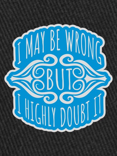 I may be wrong