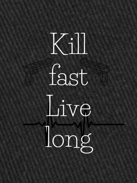 Kill fast Live long