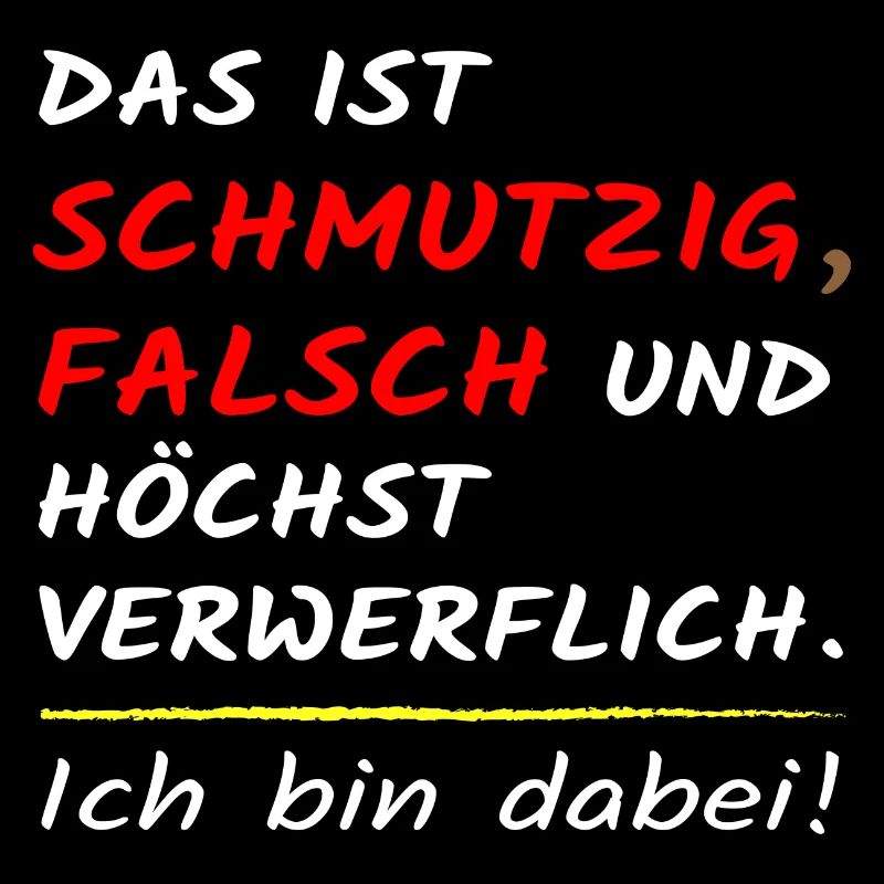 Das ist schmutzig falsch und höchst verwerflich!