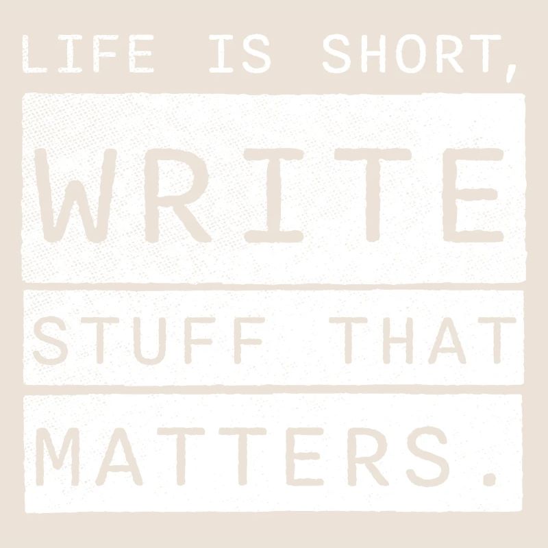 life is short, write stuff that matters