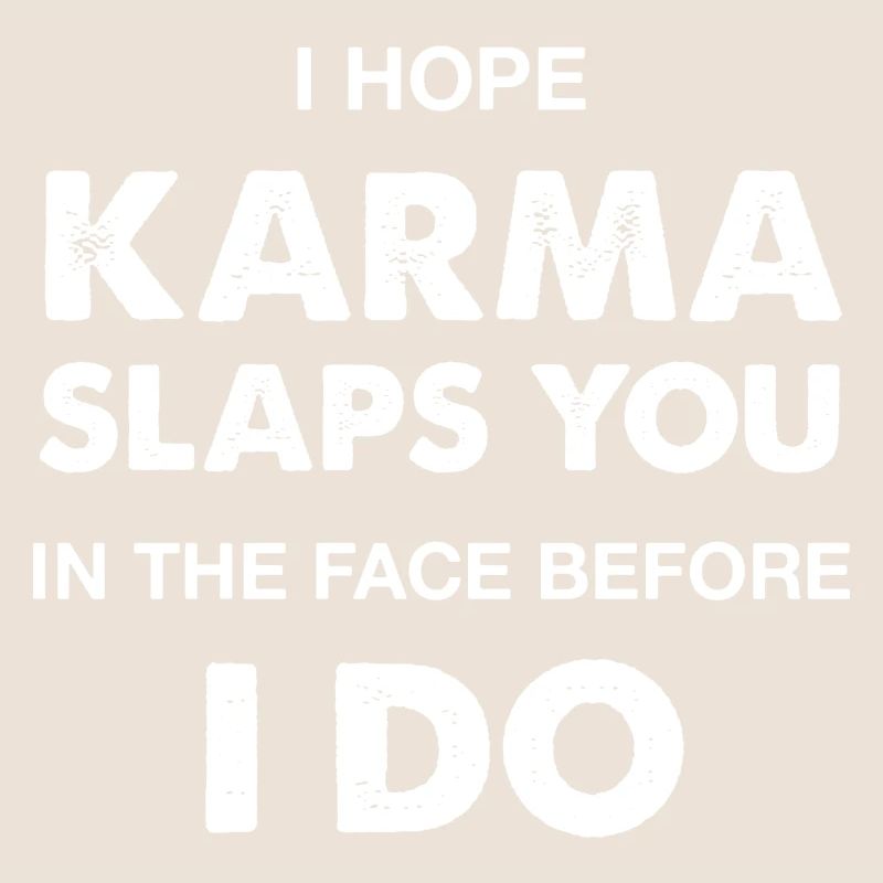 Ich hoffe, das Karma schlägt dir ins Gesicht, bevor ich es tue