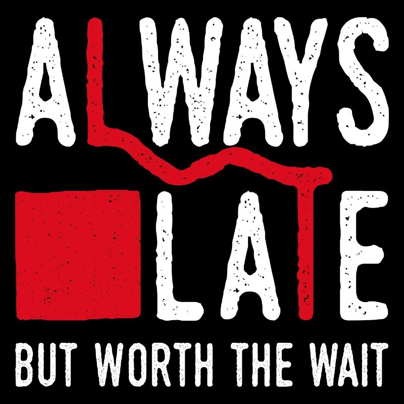 Always Late But Worth The Wait. Always Too Late