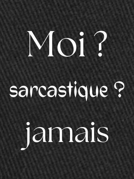 Me? Sarcastic? Never.