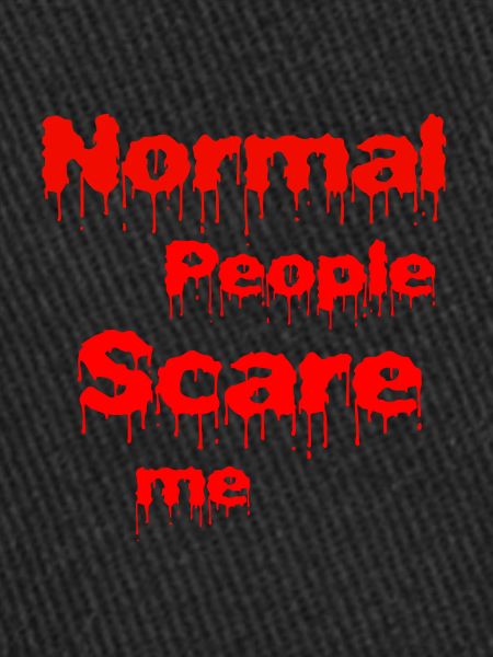 Normal people scare me