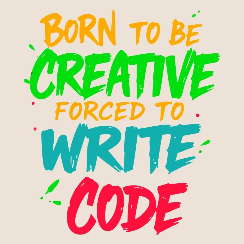 Born to be Creative Forced to write code t-shirt