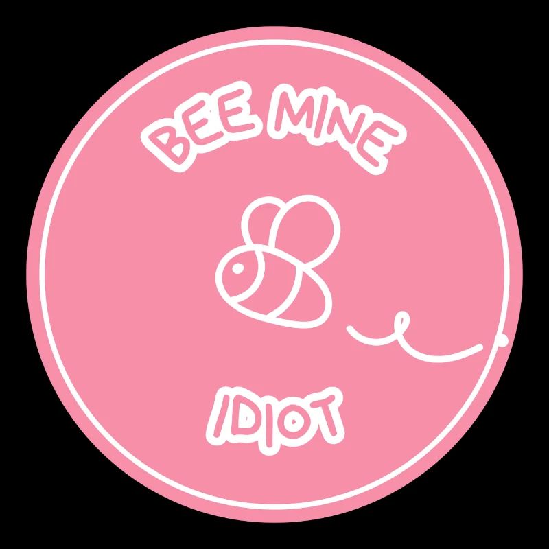BEE MINE IDIOT - Show your love with humor