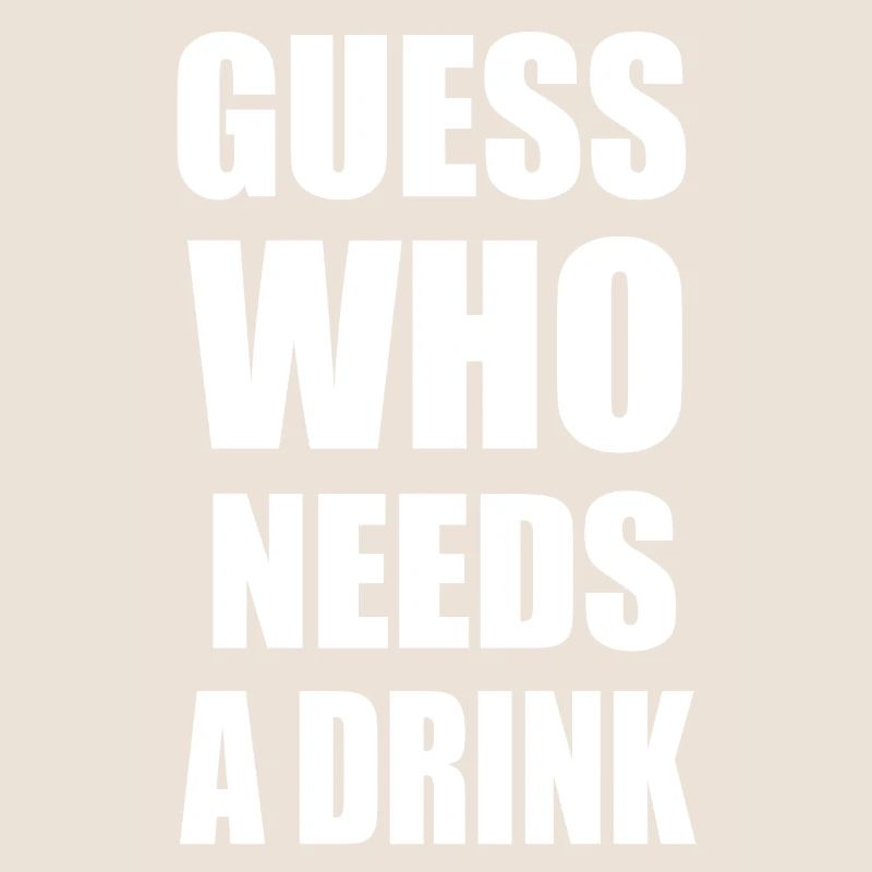 Guess who needs a drink