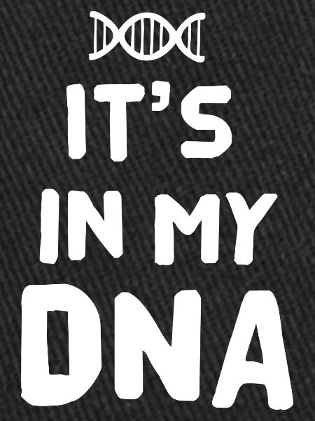 It's in my dna