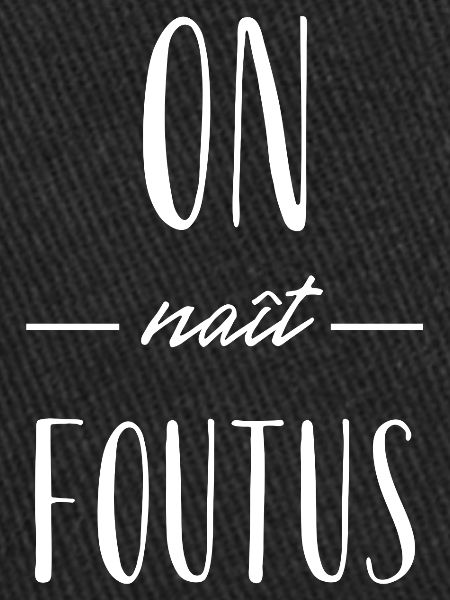 on nait foutus