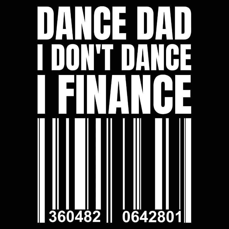 Dance Dad I Don't Dance I Finance Ballet Dancing