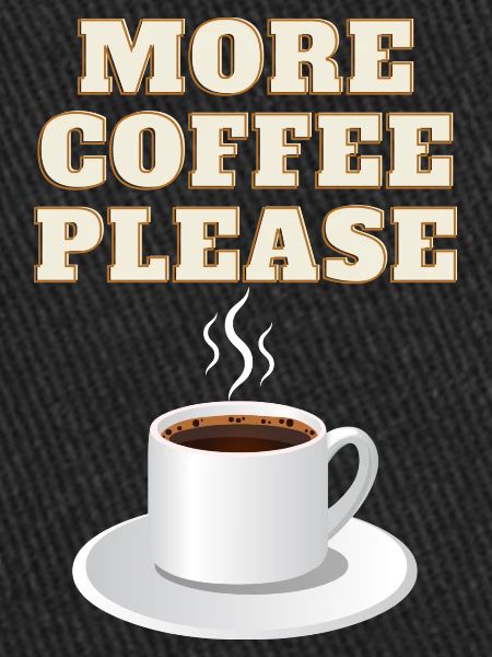 More coffee please