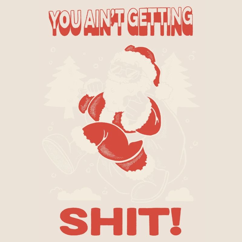 Santa You Ain't Getting Shit!
