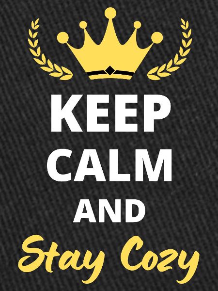 Keep Calm and Stay Cozy