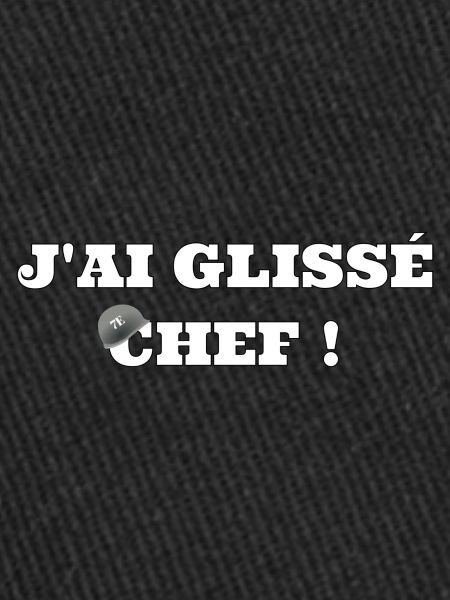 J’ai glissé chef !