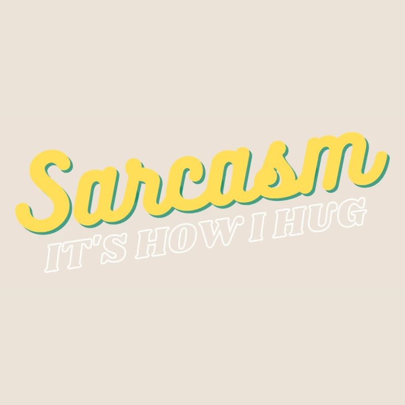 Sarcasm It's How I Hug