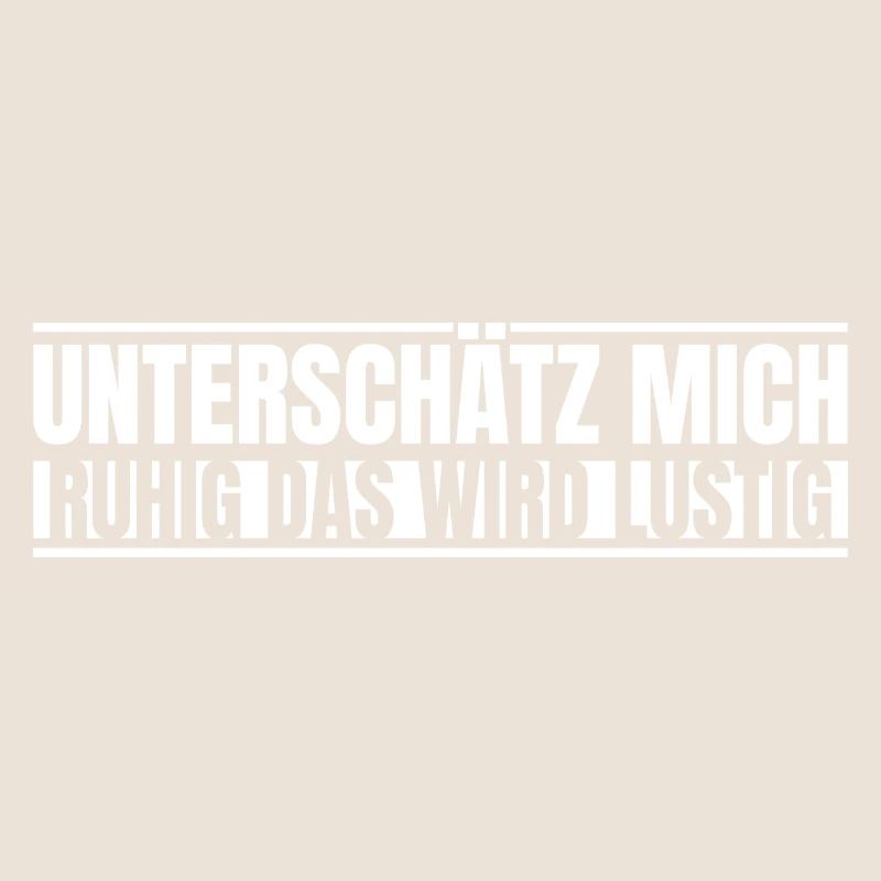 Unterschätz mich ruhig das wird lustig