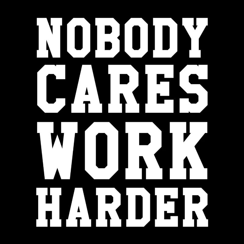 Nobody Cares Work Harder