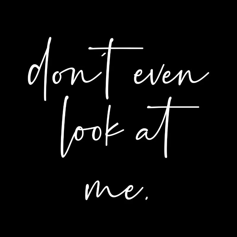 Don’t even look at me.