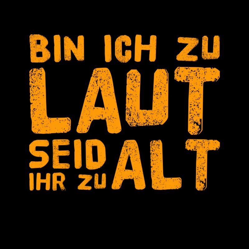 bin ich euch zu laut?
