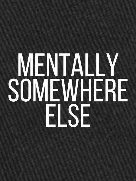 Mentally somewhere else