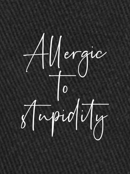 Allergic to stupidity