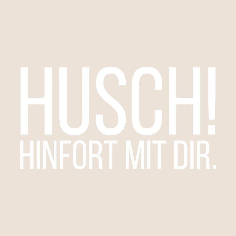 Husch hinfort mit dir