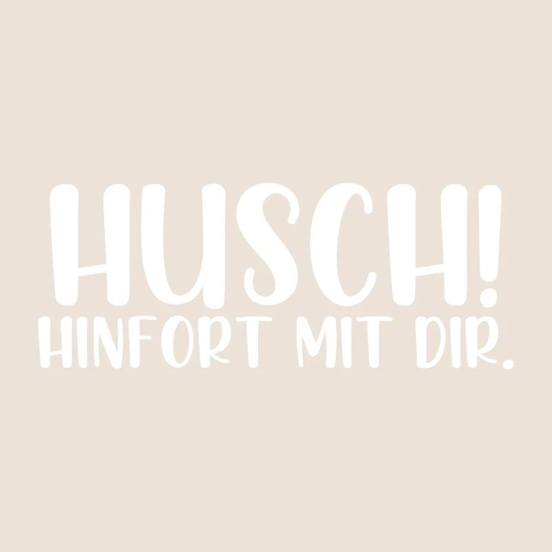 Husch hinfort mit dir