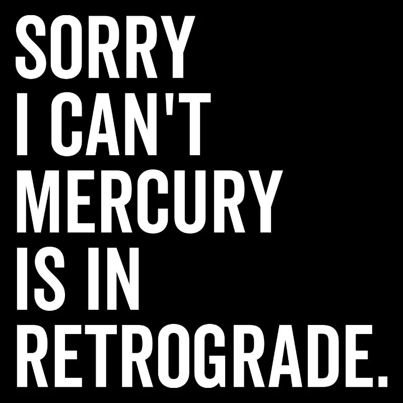 Sorry I Can't Mercury ist in Retrograde