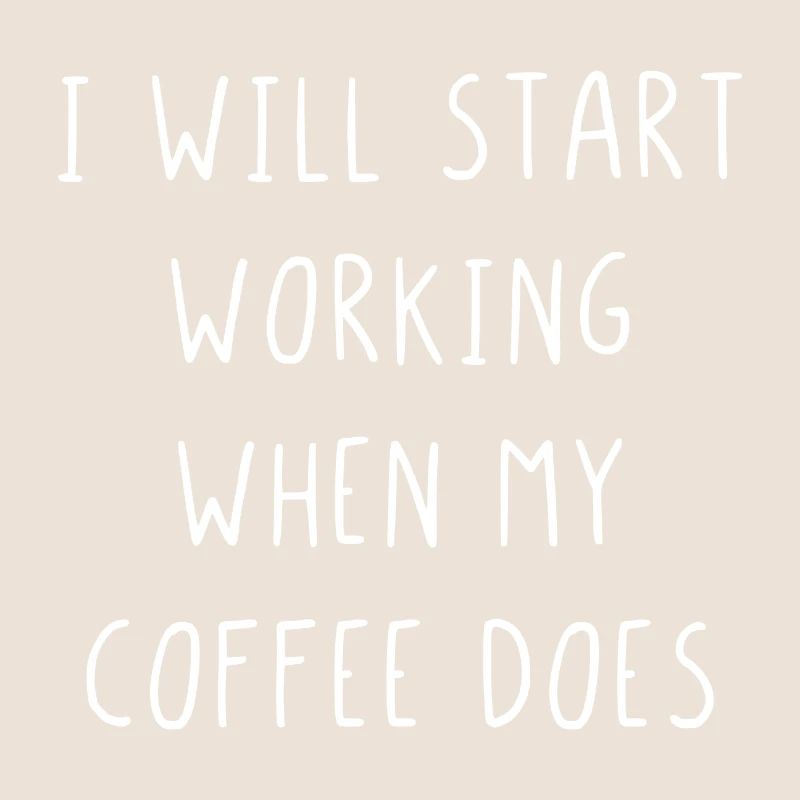 I will start working when my coffee does
