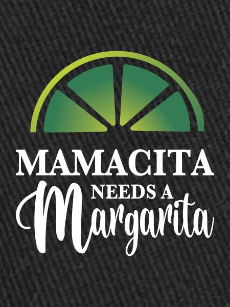 MAMACITA NEEDS A Margarita