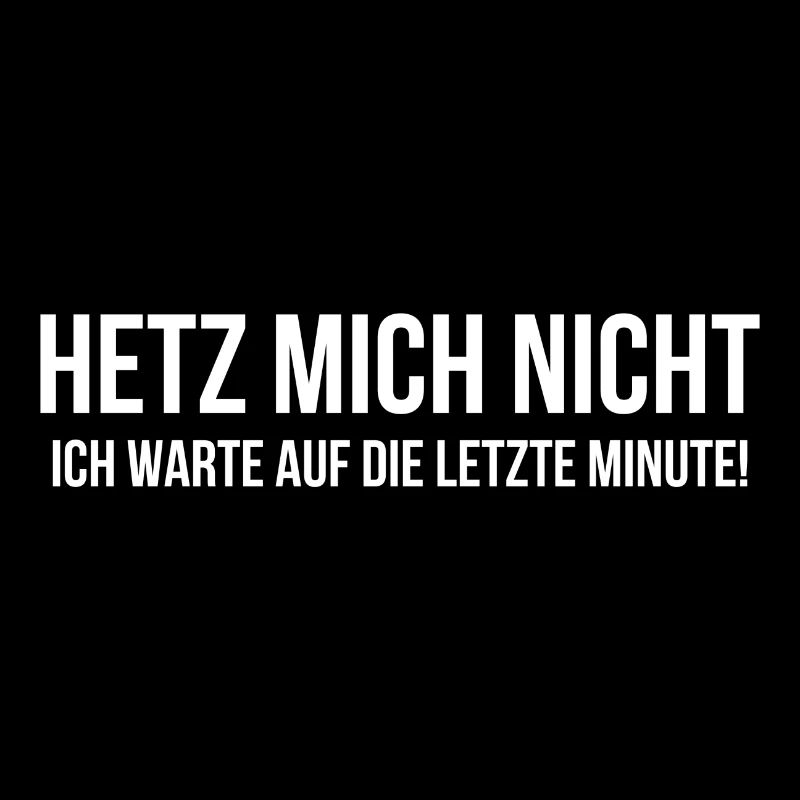 Hetz mich nicht ich warte auf die letzte Minute