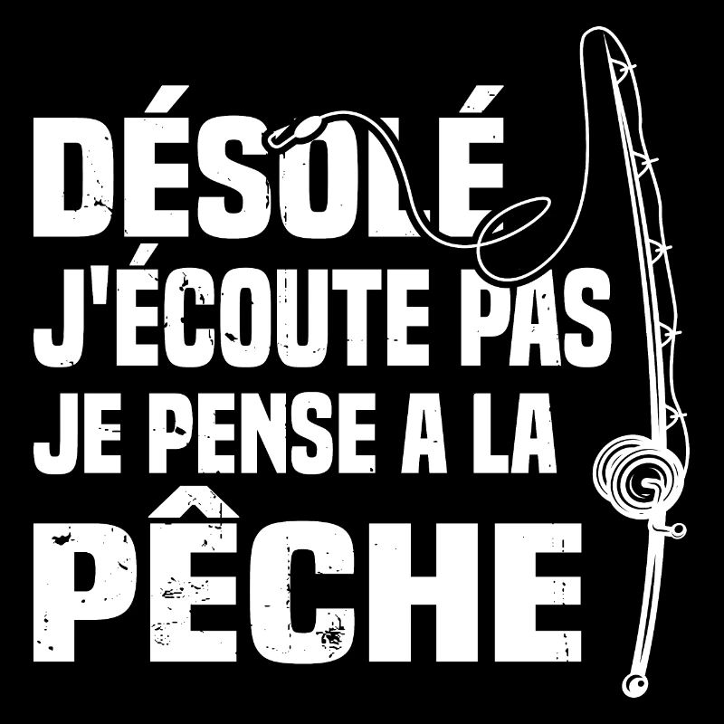 Désolé J'écoute Pas Je Pense A La Pêche Humour