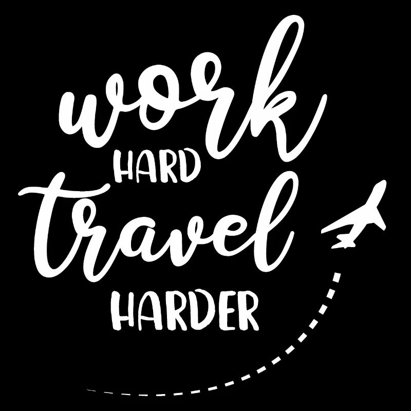 Work hard, travel harder.