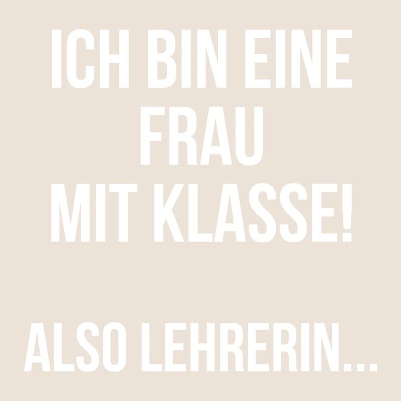 Ich bin eine Frau mit Klasse also Lehrerin
