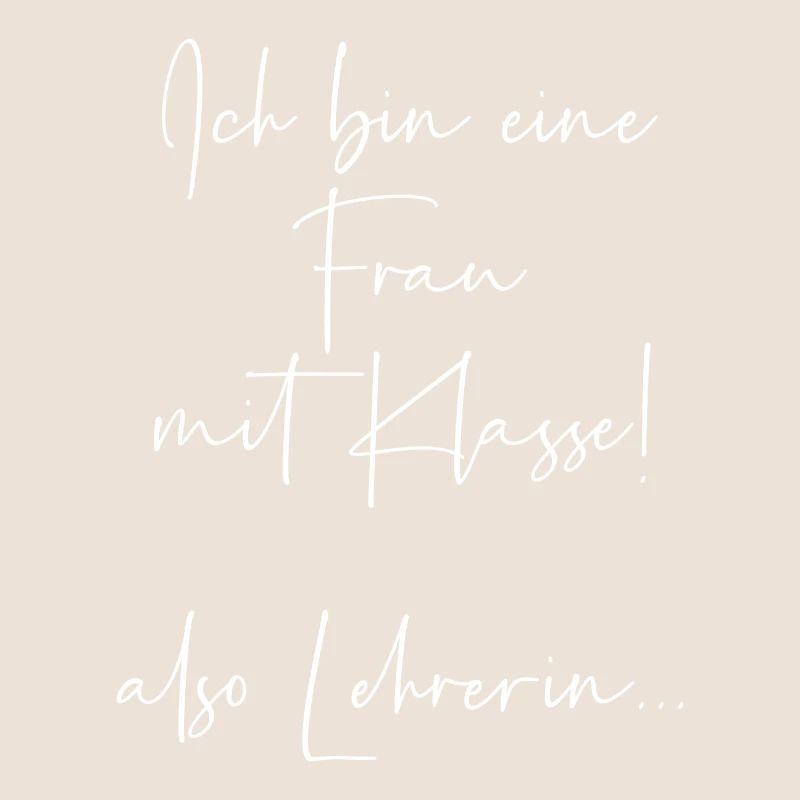 Ich bin eine Frau mit Klasse also Lehrerin