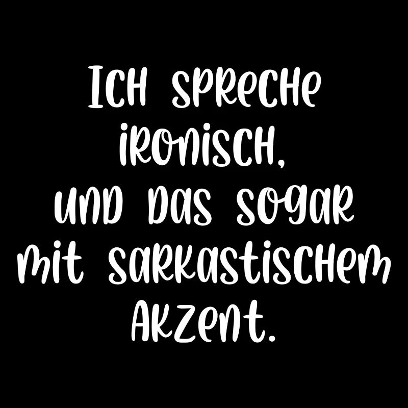 Ich spreche ironisch und das sogar mit Akzent