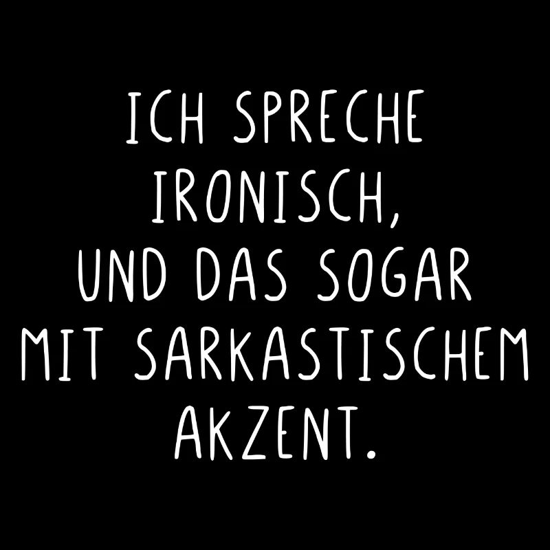 Ich spreche ironisch und das sogar mit Akzent