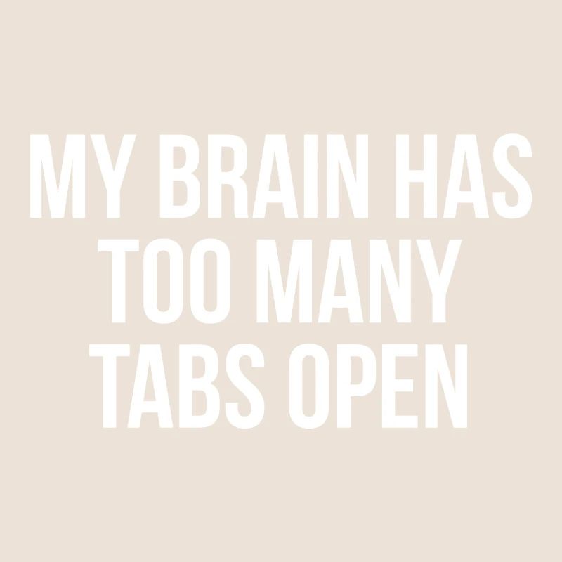 My brain has too many tabs open