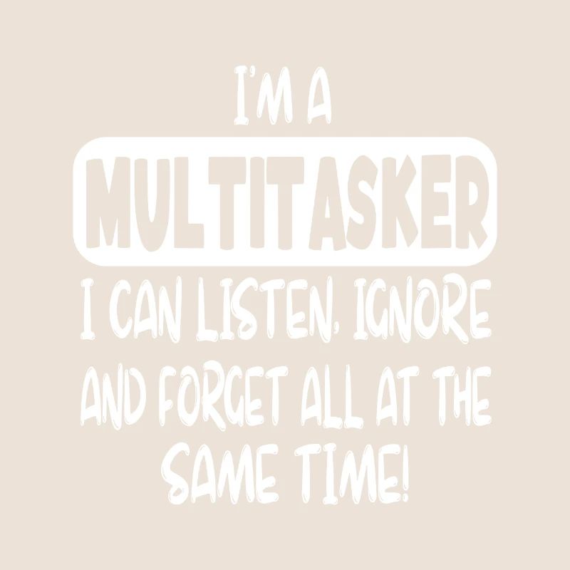 I'm a multitasker...