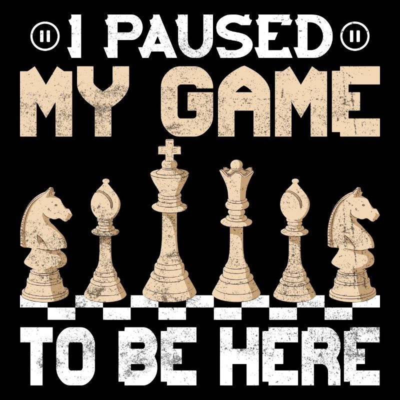 I Paused My Game To Be Here Chess Board Chess Pla