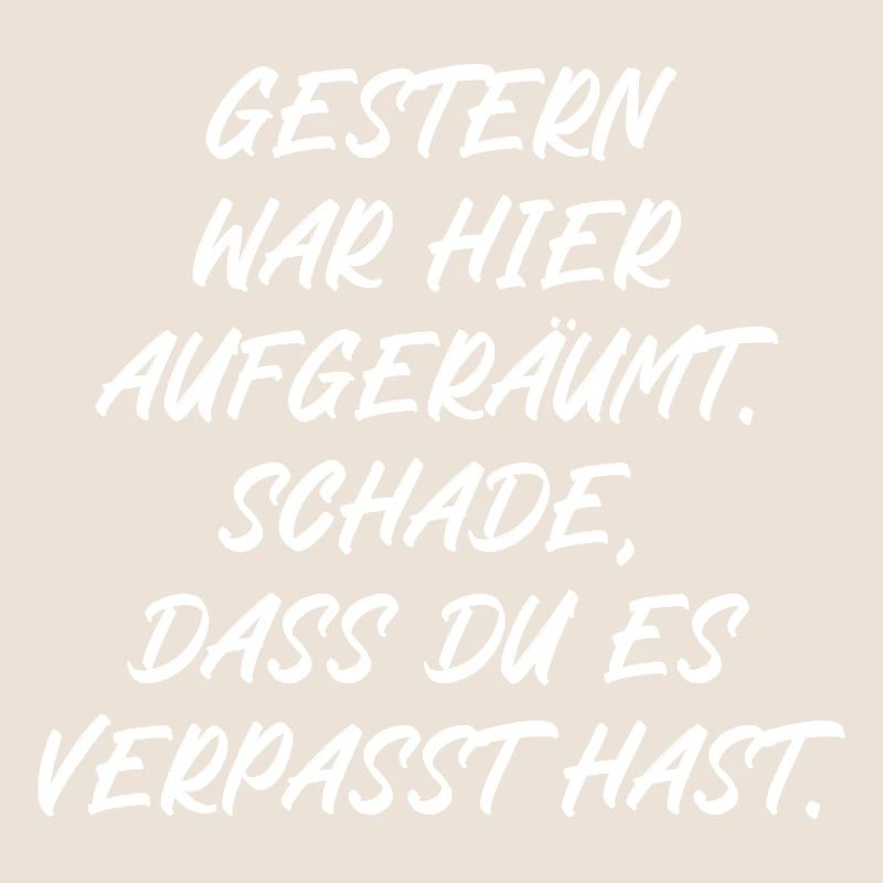 Gestern war aufgeräumt Schade hast es verpasst