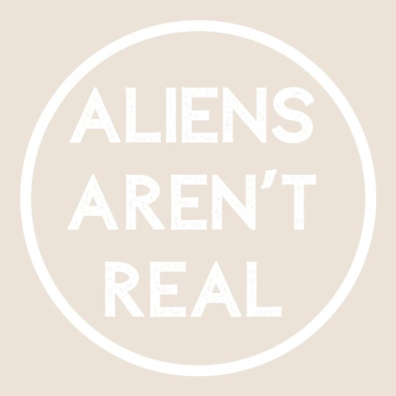ALIENS AREN'T REAL