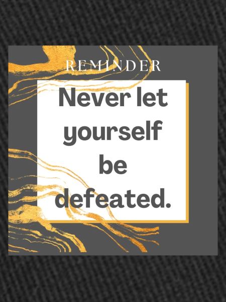 Never let yourself be defeated