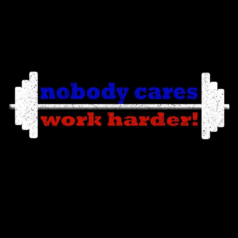 Nobody cares, work harder!