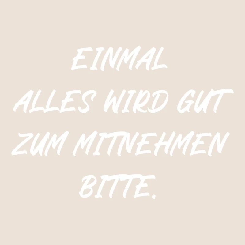 Einmal alles wird gut zum Mitnehmen bitte