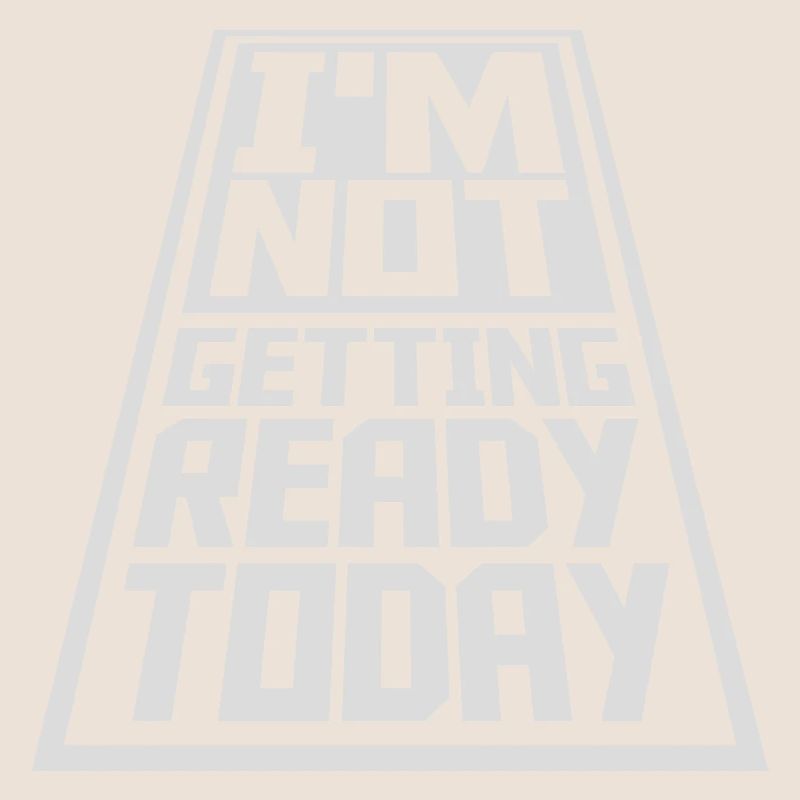 not getting ready today