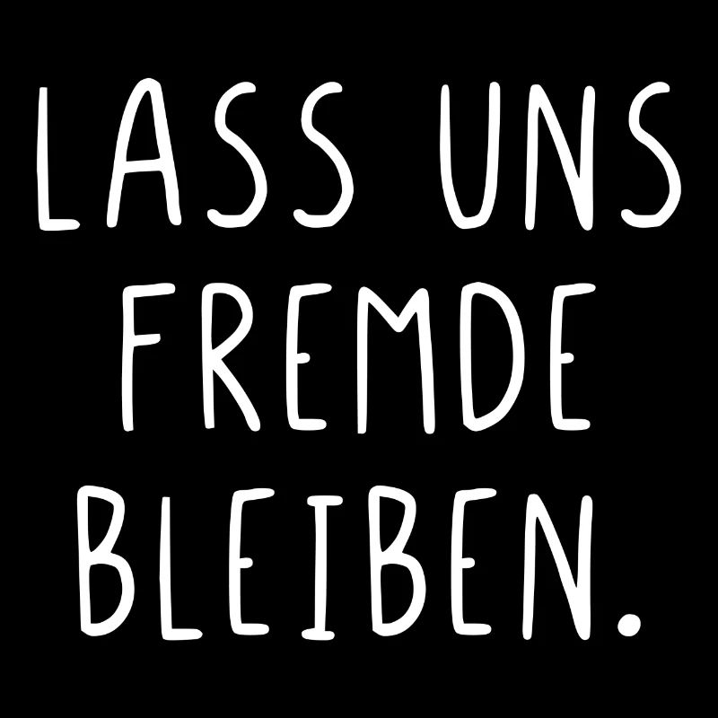 Lass uns Fremde bleiben