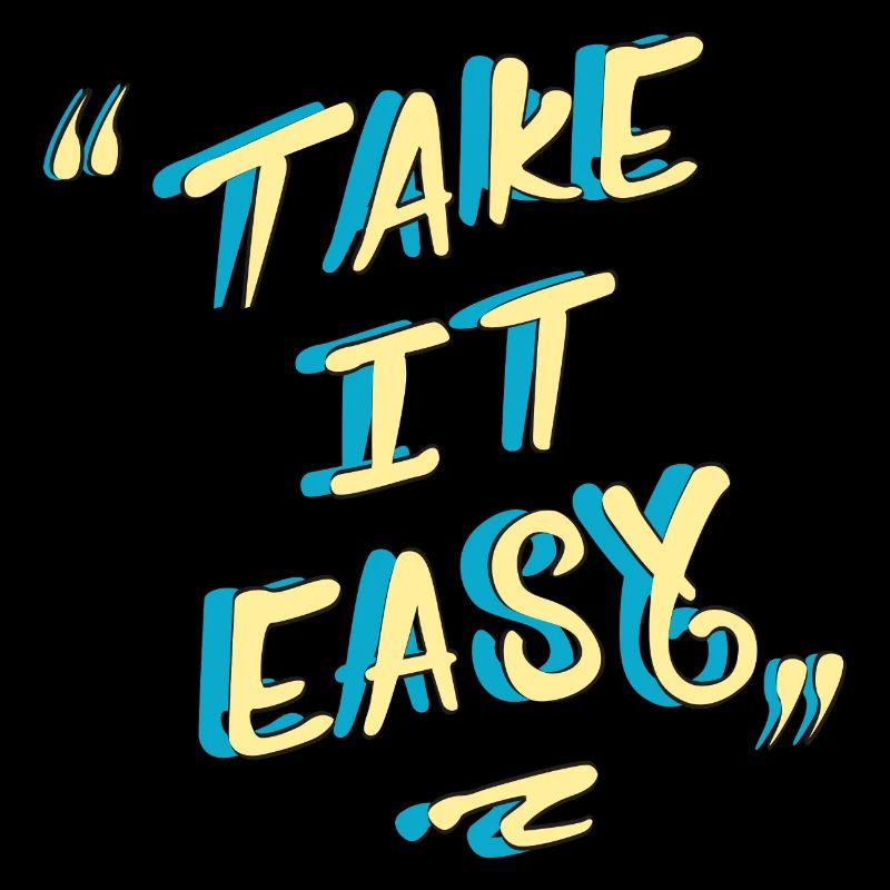 take it easy