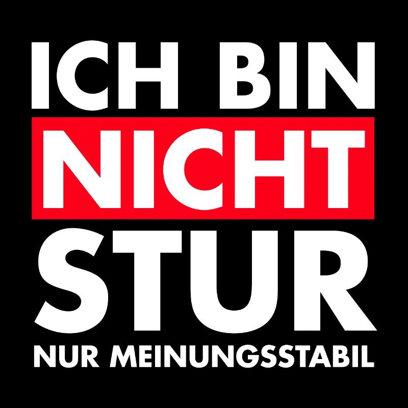Ich bin nicht stur, nur Meinungsstabil.